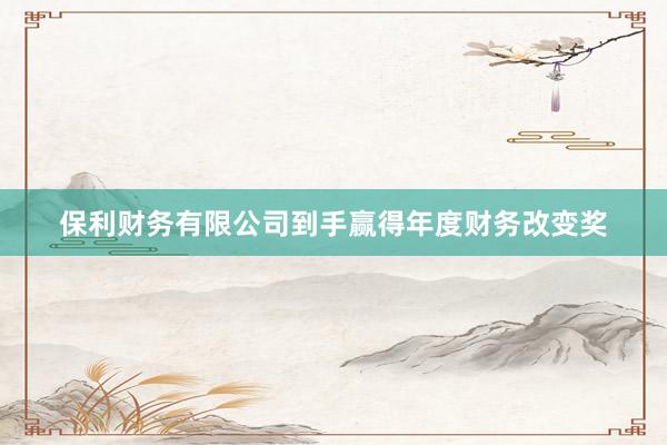 保利财务有限公司到手赢得年度财务改变奖