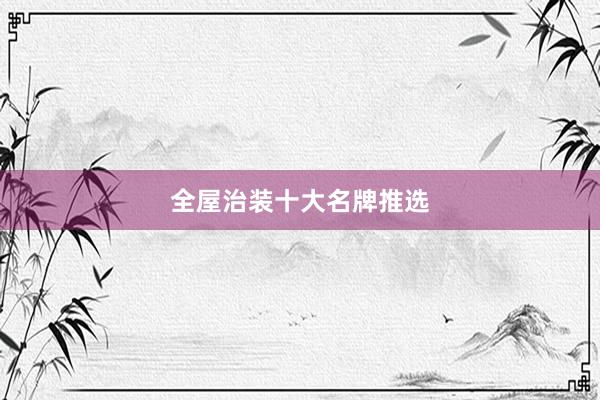 全屋治装十大名牌推选